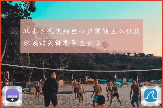 AC米兰死忠粉丝心声跟随主队征战欧战的关键赛事全记录