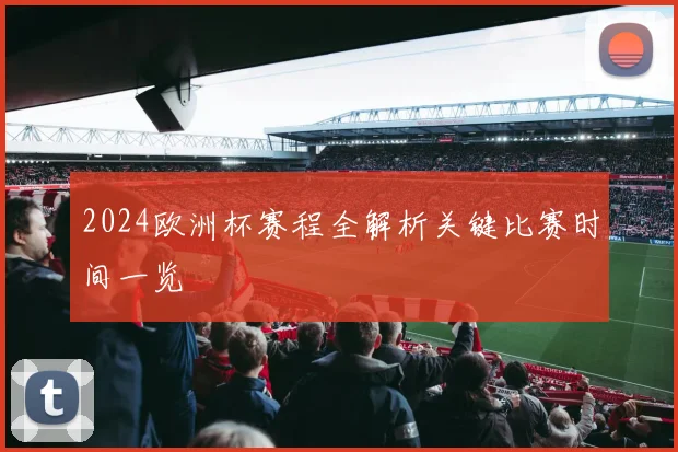 2024欧洲杯赛程全解析关键比赛时间一览